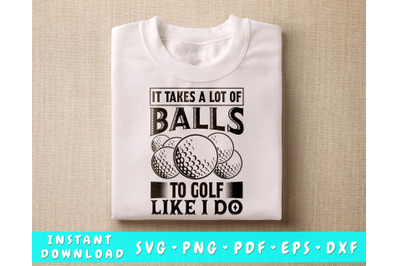 It Takes A Lot Of Balls To Golf Like I Do SVG, Golf Shirt SVG