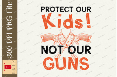 Protect Our Kids Not Our Guns Anti Gun