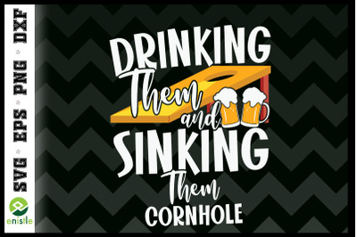 Drinking Them And Sinking Them Cornhole