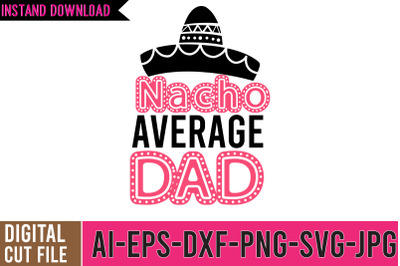 Nacho Average Dad SVG Design , Father&#039;s Day Svg, Dad Svg, Funny Dad Sv