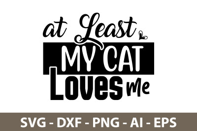 at Least My Cat Loves Me svg