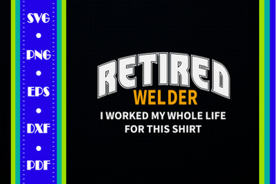 Welder Design I Worked My Whole Life