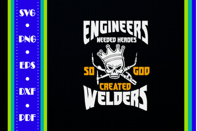 Engineer Need Hero So God Created Welder