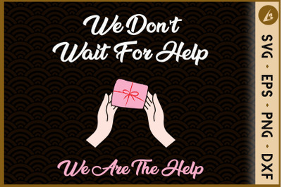 We Don&#039;t Wait For Help, We Are The Help