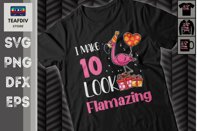 I Make 10 Look Flamazing Birthday SVG