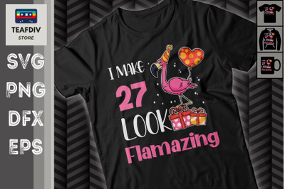 I Make 27 Look Flamazing Birthday SVG