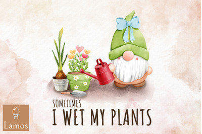 Sometimes I Wet My Plants Gardener Lover