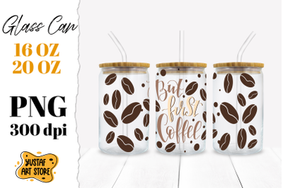 Libbey Glass Can Sublimation PNG.lettering &quot;But first coffee