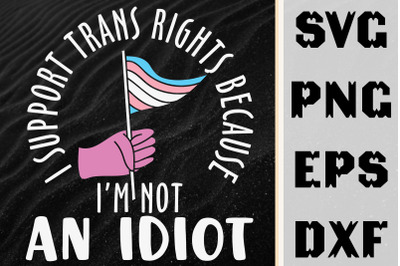 I Support Trans Rights I&#039;m Not An Idiot