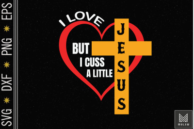 I Love Jesus But I Cuss A God Lover