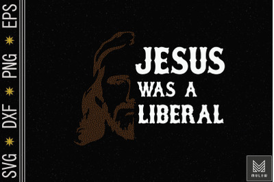 Jesus Was A Liberal God Lover