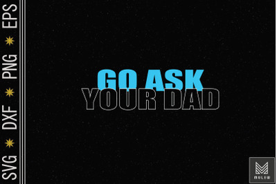 Go Ask Your Dad Cute Father&#039;s Day