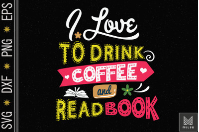 I Love To Drink Coffee And Read Book