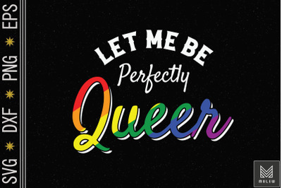 Let Me Be Perfectly Queer LGBT Gay Pride