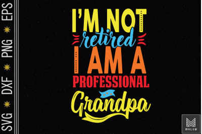 I&#039;m Not Retired A Professional Grandpa