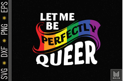 Let Me Be Perfectly Queer Gay Pride LGBT