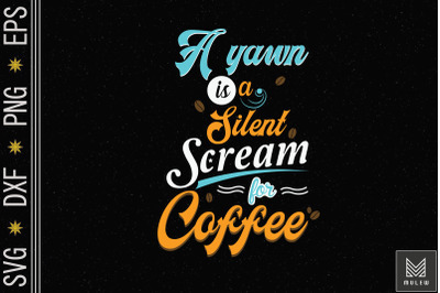 A Yawn Is A Silent Scream For Coffee