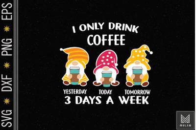 I Only Drink Coffee 3 Days A Week Gnome