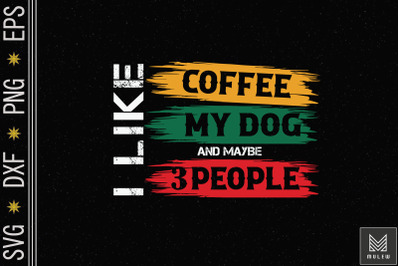 I Like Coffee My Dog Maybe 3 People