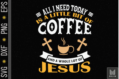 I Need Coffee And Whole Lot Of Jesus