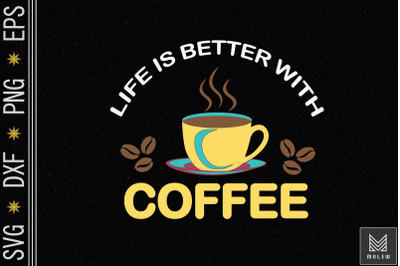 Life Is Better With Coffee