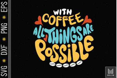 All Things are Possible With Coffee