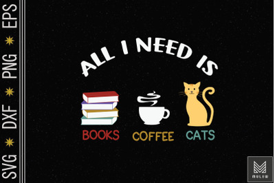 All I Need Is Books Coffee And Cats