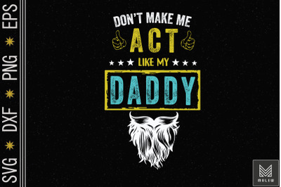 Dont Make Me Act Like My Daddy