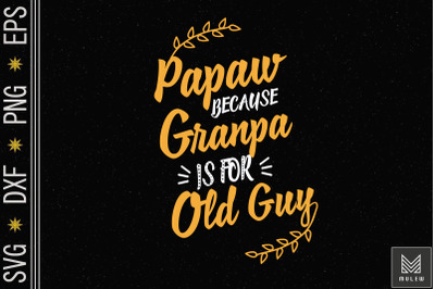 Papaw Because Grandpa Is For Old Guys