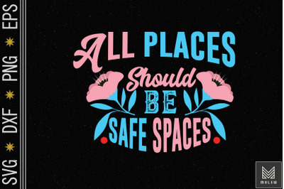 All Places Should Be Safe Spaces LGBTQ