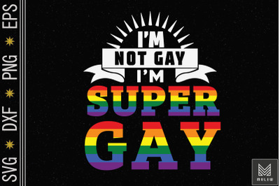 Im not Gay Im Super Gay LGBT Pride