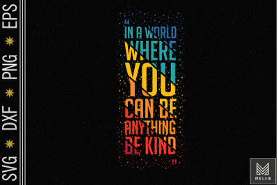 In A World You Can Be Anything Be Kind