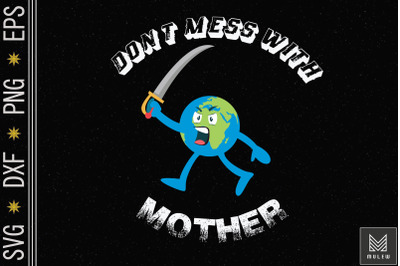 Don&amp;&23;039;t Mess With Mother Earth Day