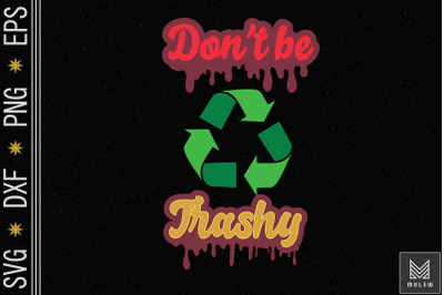 Don&amp;&23;039;t be Trashy Funny Earth Day