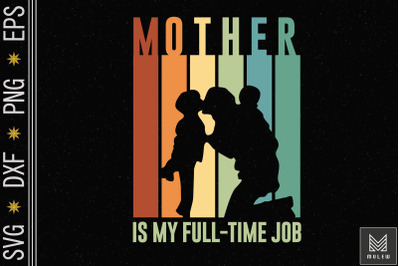 Mother Is My Full-time Job Mother&#039;s Day