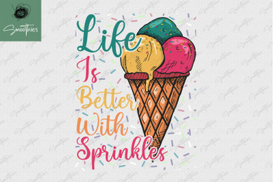 Life Is Better With Sprinkles Ice Cream