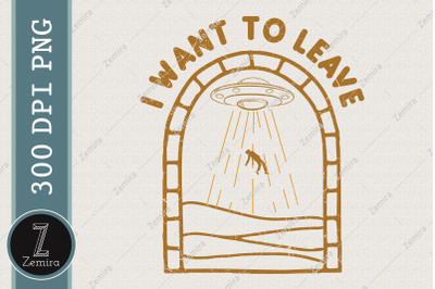 I Want To Leave Alien Lover UFO&#039;s Day