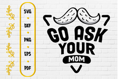 Funny Design Go Ask Your Mom