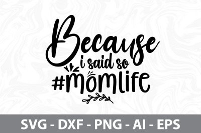 Because I Said so #momlife svg