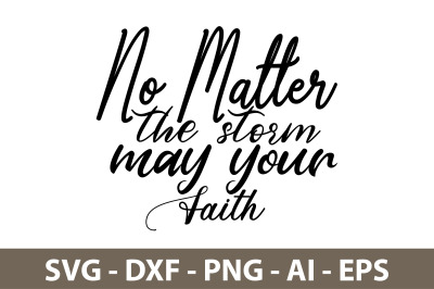 No matter the storm may your Faith svg