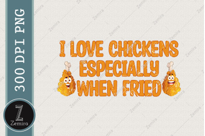 I Love Chickens Especially When Fried