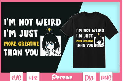 I&#039;m Not Weird Just MoreCreative Than You