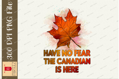 Have No Fear The Canadian Is Here PNG