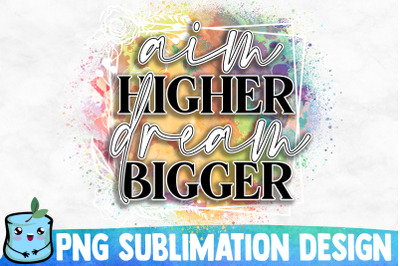 Aim Higher Dream Bigger Sublimation Design