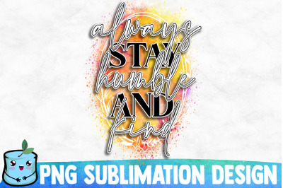 Always Stay Humble And Kind Sublimation Design