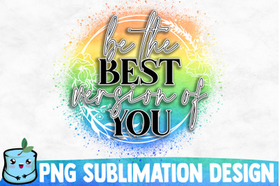 Be The Best Version Of You Sublimation Design