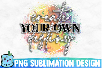 Create Your Own Destiny Sublimation Design