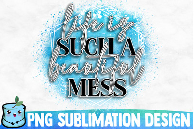 Life Is Such A Beautiful Mess Sublimation Design