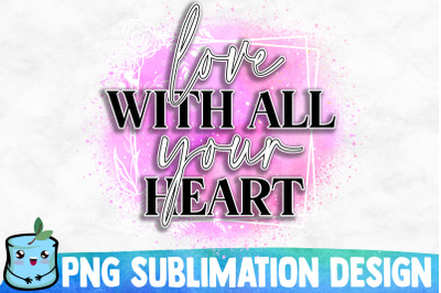 Love With All Your Heart Sublimation Design