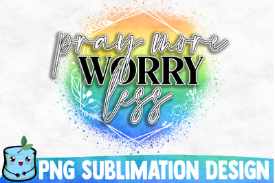 Pray More Worry Less Sublimation Design